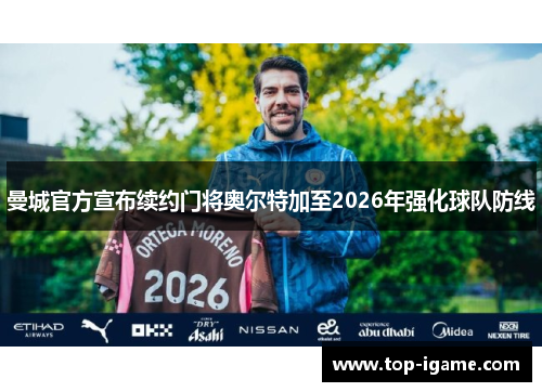 曼城官方宣布续约门将奥尔特加至2026年强化球队防线